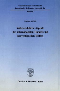 Völkerrechtliche Aspekte des internationalen Handels mit konventionellen Waffen. von Roeser,  Thomas