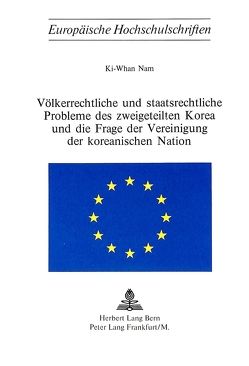 Völkerrechtliche und staatsrechtliche Probleme des zweigeteilten Korea und die Frage der Vereinigung der koreanischen Nation von Nam,  Ki-Whan