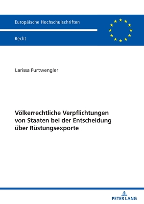 Völkerrechtliche Verpflichtungen von Staaten bei der Entscheidung über Rüstungsexporte von Furtwengler,  Larissa