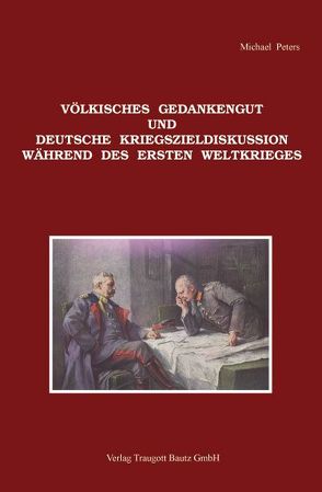 Völkisches Gedankengut und deutsche Kriegszieldiskussion während des Ersten Weltkrieges von Peters,  Michael