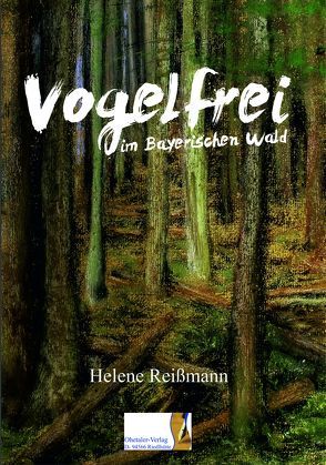 Vogelfrei im Bayerischen Wald von Reißmann,  Helene