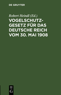 Vogelschutzgesetz für das Deutsche Reich vom 30. Mai 1908 von Heindl,  Robert