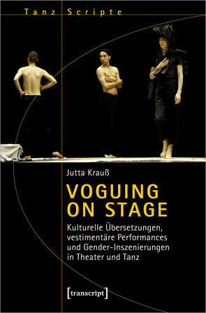 Voguing on Stage – Kulturelle Übersetzungen, vestimentäre Performances und Gender-Inszenierungen in Theater und Tanz von Krauss,  Jutta