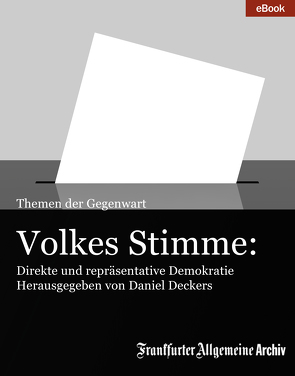Volkes Stimme: Direkte und repräsentative Demokratie von Archiv,  Frankfurter Allgemeine, Deckers,  Daniel, Trötscher,  Hans Peter
