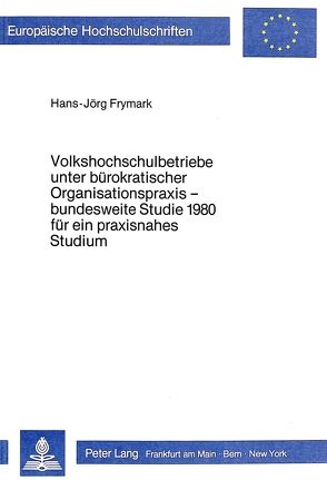 Volkshochschulbetriebe unter bürokratischer Organisationspraxis – bundesweite Studie 1980 für ein praxisnahes Studium von Frymark,  Hans-Jörg