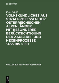 Volkskundliches aus Strafprozessen der österreichischen Alpenländer mit besonderer berücksichtigung der Zauberei- und Hexenprozesse 1455 bis 1850 von Byloff,  Fritz