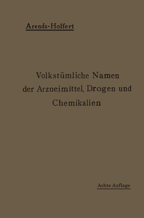 Volkstümliche Namen der Arzneimittel, Drogen und Chemikalien von Arends,  Georg, Holfert,  Johann