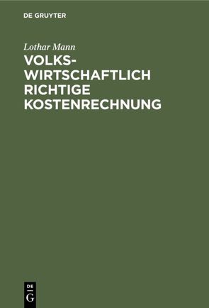 Volkswirtschaftlich richtige Kostenrechnung von Mann,  Lothar