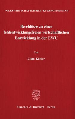 Volkswirtschaftlicher Kurzkommentar: Beschlüsse zu einer fehlentwicklungsfreien wirtschaftlichen Entwicklung in der EWU. von Köhler,  Claus