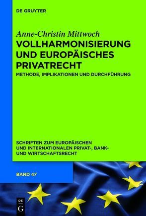 Vollharmonisierung und Europäisches Privatrecht von Mittwoch,  Anne-Christin