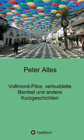 Vollmond-Pilze, verbuddelte Bembel und andere Kurzgeschichten von Alles,  Peter