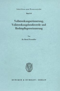 Vollstreckungserinnerung, Vollstreckungsbeschwerde und Rechtspflegererinnerung. von Neumüller,  Bernd