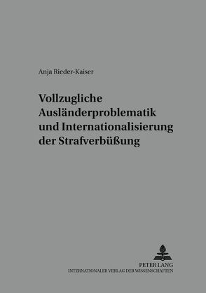 Vollzugliche Ausländerproblematik und Internationalisierung der Strafverbüßung von Rieder-Kaiser,  Anja