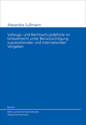 Vollzugs- und Rechtsschutzdefizite im Umweltrecht unter Berücksichtigung supranationaler und internationaler Vorgaben von Hein,  Michael, Sußmann,  Alexandra