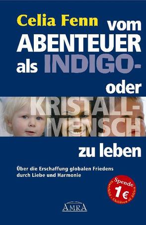 Vom Abenteuer, als Indigo- oder Kristallmensch zu leben. Über die Erschaffung globalen Friedens durch Liebe und Harmonie von Fenn,  Celia