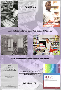 Vom Abfassmädchen zum Background-Manager – Von der Materialkammer zum Backoffice: Zur Historie des Berufes der Pharmazeutisch-kaufmännischen Angestellten (PKA) von Biela,  Paul