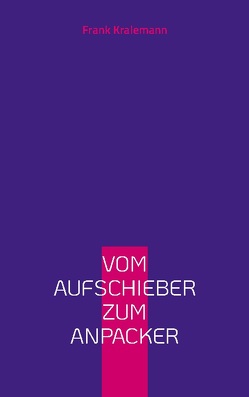 Vom Aufschieber zum Anpacker von Kralemann,  Frank