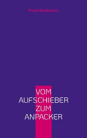 Vom Aufschieber zum Anpacker von Kralemann,  Frank