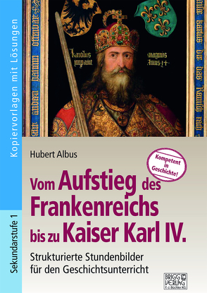 Vom Aufstieg des Frankenreichs bis zu Kaiser Karl IV. von Albus,  Hubert