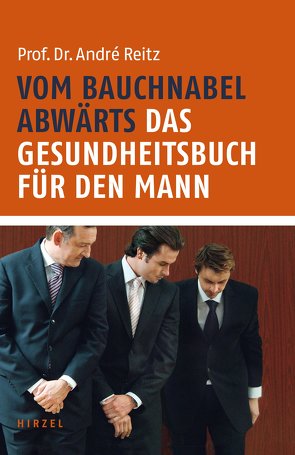 Vom Bauchnabel abwärts. Das Gesundheitsbuch für den Mann von Reitz,  Andre