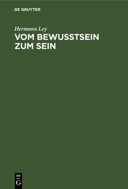 Vom Bewußtsein zum Sein von Ley,  Hermann