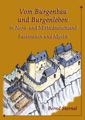 Vom Burgenbau und Burgenleben in Nord- und Mitteldeutschland von Sternal,  Bernd