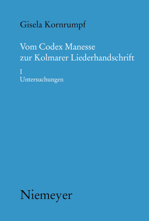 Vom Codex Manesse zur Kolmarer Liederhandschrift von Kornrumpf,  Gisela