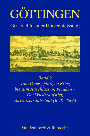 Vom Dreißigjährigen Krieg bis zum Anschluss an Preußen – Der Wiederaufstieg als Universitätsstadt (1648–1866) von Arndt,  Karl, Aufgebauer,  Peter, Böhme,  Ernst, Brüdermann,  Stefan, Denecke,  Dietrich, Gierl,  Martin, Hammann,  Konrad, Hunger,  Ulrich, Michael,  Berthold, Pröve,  Ralf, Sabelleck,  Rainer, Sachse,  Wieland, Schumann,  Peter, Vierhaus,  Rudolf, Weber-Reich,  Traudel, Wedemeyer-Kolwe,  Bernd, Wehking,  Sabine