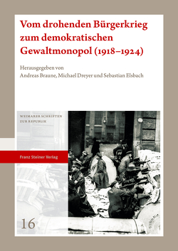 Vom drohenden Bürgerkrieg zum demokratischen Gewaltmonopol (1918–1924) von Braune,  Andreas, Dreyer,  Michael, Elsbach,  Sebastian