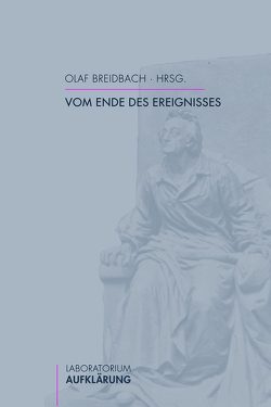 Vom Ende des Ereignisses von Bahr,  Carolin, Breidbach,  Olaf, Brockmann,  Cornelia, Burgdorf,  Wolfgang, Hahn,  Hans-Werner, Hellmuth,  Oliver, Kublik,  Steffen, Oschmann,  Dirk, Utz,  Raphael, Weber,  Heiko