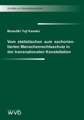 Vom etatistischen zum sachorientierten Menschenrechtsschutz in der transnationalen Konstellation von Kaneko,  Benedikt Yuji