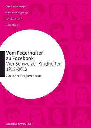 Vom Federhalter zu Facebook – vier Schweizer Kindheiten 1912–2012 von Eichenberger,  Ursula, Schwarzenbach,  Alexis, Schweikert,  Ruth, Stibler,  Linda