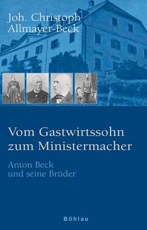 Vom Gastwirtssohn zum Ministermacher von Allmayer-Beck,  J Christoph