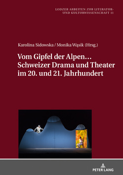 Vom Gipfel der Alpen… Schweizer Drama und Theater im 20. und 21. Jahrhundert von Sidowska,  Karolina, Wasik,  Monika