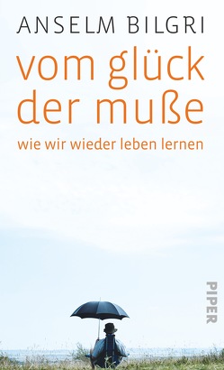 Vom Glück der Muße von Bilgri,  Anselm, Henghuber,  Gerd