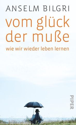 Vom Glück der Muße von Bilgri,  Anselm, Henghuber,  Gerd