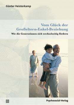Vom Glück der Großeltern-Enkel-Beziehung von Heisterkamp,  Günter