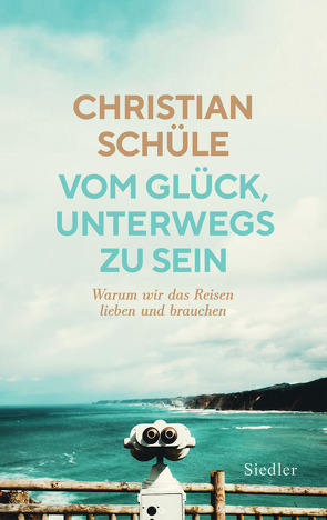 Vom Glück, unterwegs zu sein von Schüle,  Christian