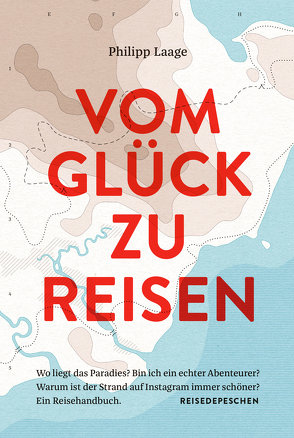 Vom Glück zu reisen – Ein Reisehandbuch von Laage,  Philipp