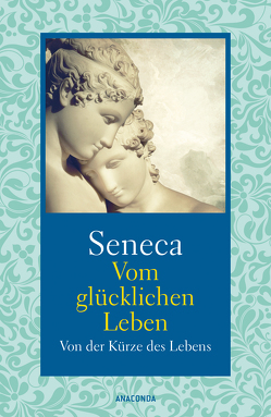 Vom glücklichen Leben / Von der Kürze des Lebens von Apelt,  Otto, Seneca