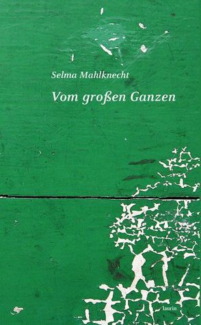 Vom großen Ganzen von Mahlknecht,  Selma