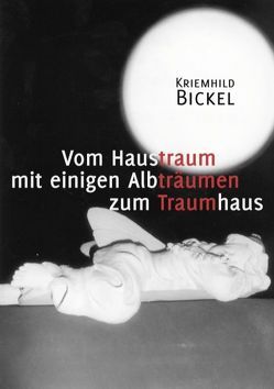 Vom Haustraum mit einigen Albträumen zum Traumhaus von Bickel,  Kriemhild