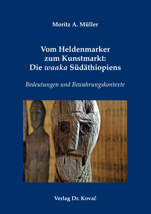 Vom Heldenmarker zum Kunstmarkt: Die waaka Südäthiopiens von Müller,  Moritz A.