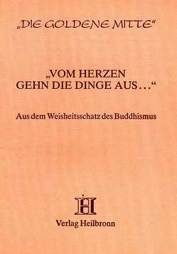 Vom Herzen gehn die Dinge aus… – aus dem Buddhistischen Kanon von Neumann,  Karl Eugen, Scholtz-Wiesner,  Múrshida R von