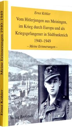 Vom Hitlerjungen aus Meiningen, im Krieg durch Europa und als Kriegsgefangener in Südfrankreich 1940–1949 von Köhler,  Ernst