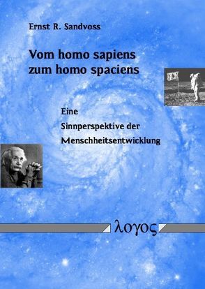 Vom homo sapiens zum homo spaciens. Eine Sinnperspektive der Menschheitsentwicklung von Sandvoss,  Ernst