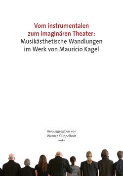 Vom instrumentalen zum imaginären Theater: Musikästhetische Wandlungen im Werk von Mauricio Kagel von Klüppelholz,  Werner