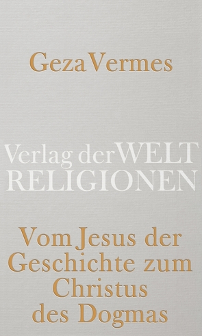 Vom Jesus der Geschichte zum Christus des Dogmas von Vermes,  Geza