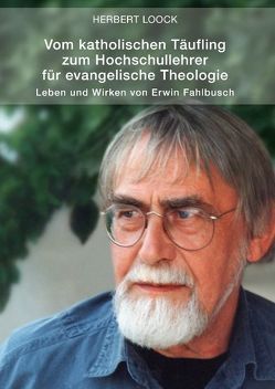 Vom katholischen Täufling zum Hochschullehrer für evangelische Theologie von Loock,  Herbert