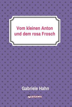 Vom kleinen Anton und dem rosa Frosch von Hahn,  Gabriele